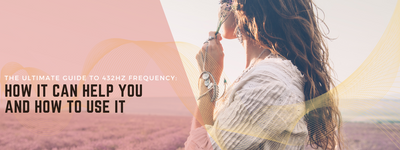 The Ultimate Guide to 432HZ Frequency: How It Can Help You and How To Use It